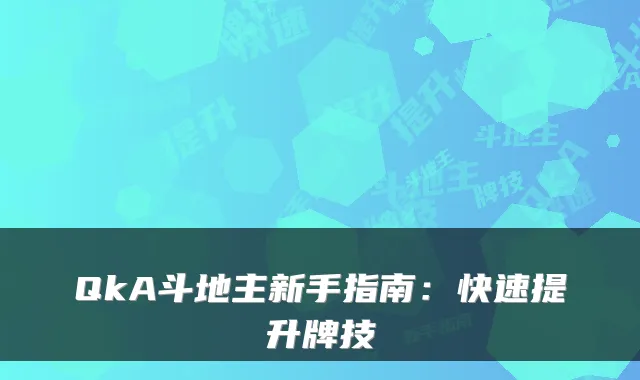 QkA斗地主新手指南：快速提升牌技