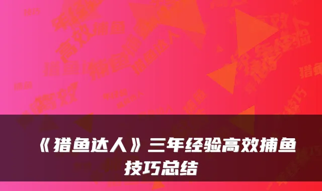 《猎鱼达人》三年经验高效捕鱼技巧总结