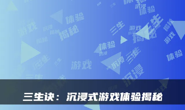 三生诀：沉浸式游戏体验揭秘