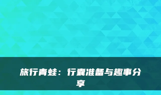 旅行青蛙：行囊准备与趣事分享