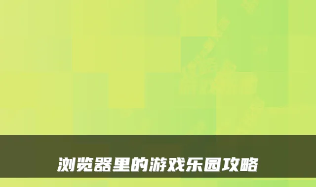 浏览器里的游戏乐园攻略
