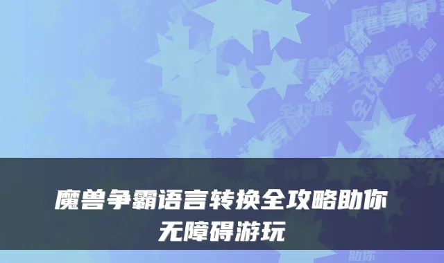 魔兽争霸语言转换全攻略助你无障碍游玩