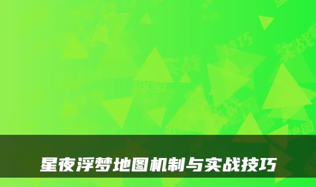 星夜浮梦地图机制与实战技巧