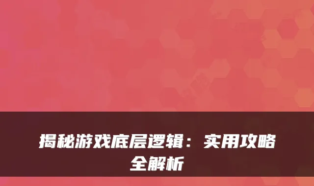 揭秘游戏底层逻辑：实用攻略全解析