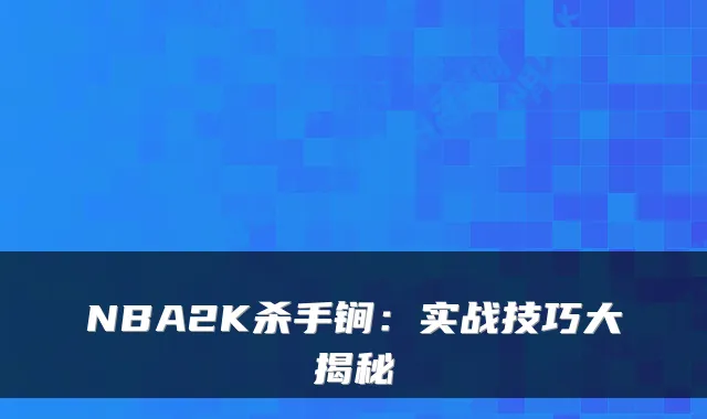 NBA2K杀手锏：实战技巧大揭秘