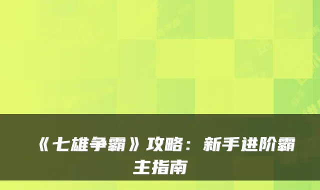 《七雄争霸》攻略：新手进阶霸主指南