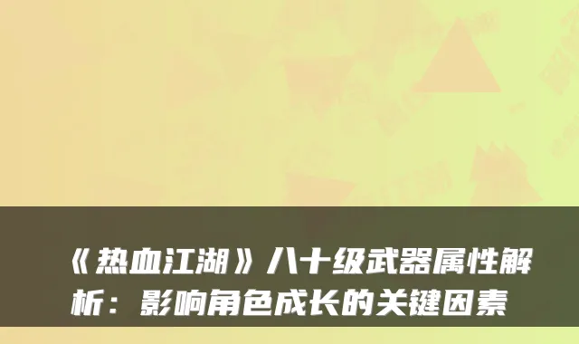 《热血江湖》八十级武器属性解析：影响角色成长的关键因素