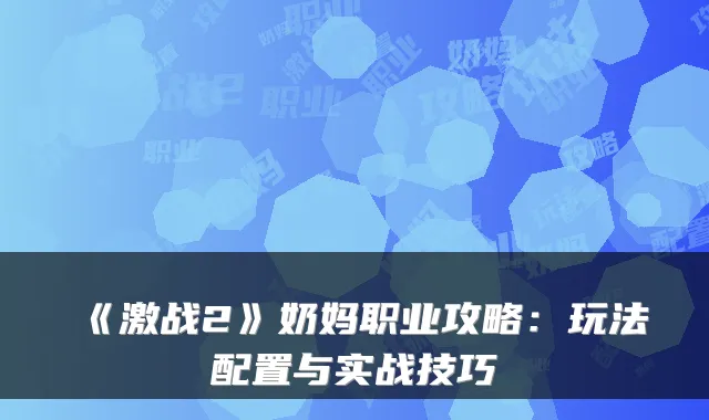 《激战2》奶妈职业攻略：玩法配置与实战技巧