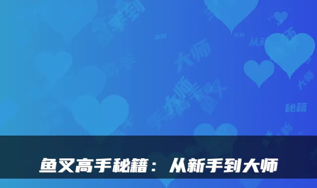 鱼叉高手秘籍：从新手到大师