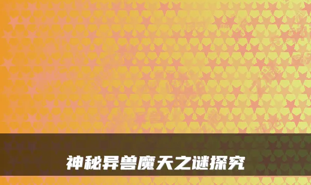 神秘异兽魔天之谜探究