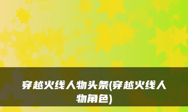 穿越火线人物头条(穿越火线人物角色)