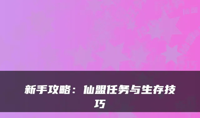 新手攻略:仙盟任务与生存技巧
