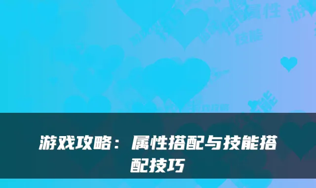 游戏攻略：属性搭配与技能搭配技巧