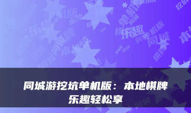 同城游挖坑单机版：本地棋牌乐趣轻松享