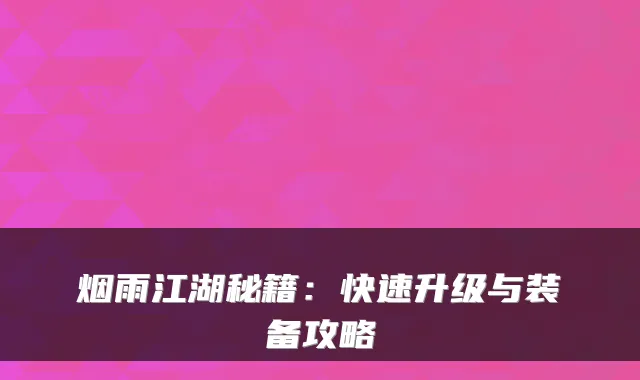 烟雨江湖秘籍：快速升级与装备攻略