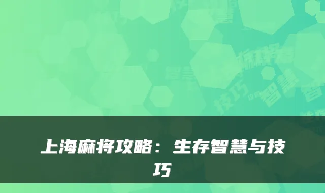 上海麻将攻略：生存智慧与技巧