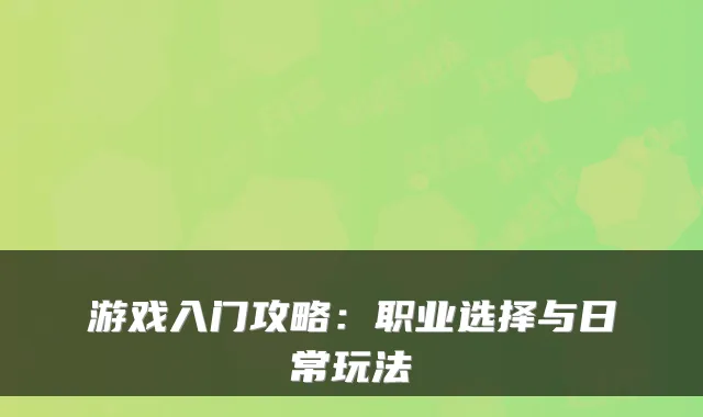 游戏入门攻略：职业选择与日常玩法
