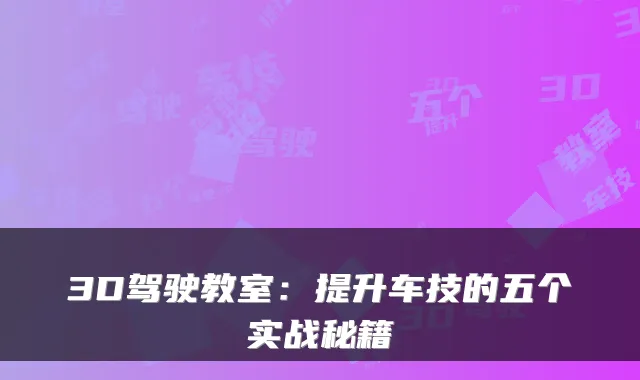 3D驾驶教室：提升车技的五个实战秘籍