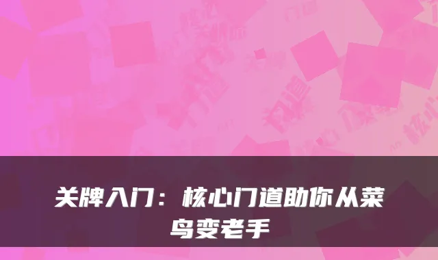 关牌入门：核心门道助你从菜鸟变老手