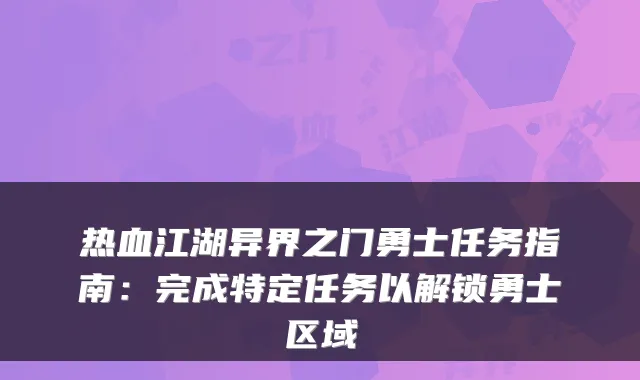 热血江湖异界之门勇士任务指南：完成特定任务以解锁勇士区域