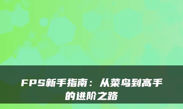 FPS新手指南：从菜鸟到高手的进阶之路