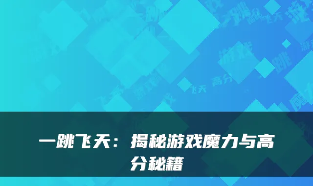 一跳飞天：揭秘游戏魔力与高分秘籍