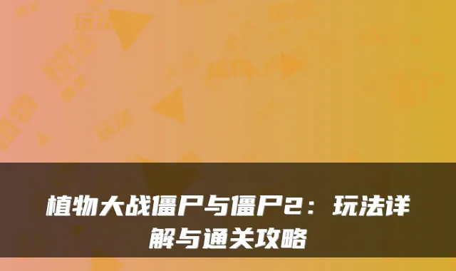 植物大战僵尸与僵尸2：玩法详解与通关攻略