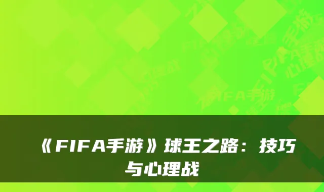 《FIFA手游》球王之路：技巧与心理战