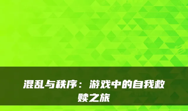 混乱与秩序：游戏中的自我救赎之旅
