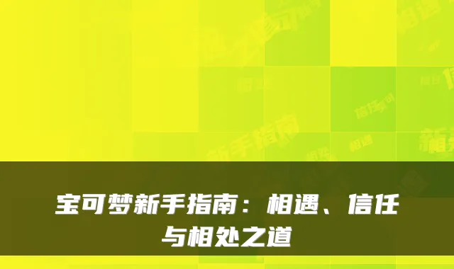 宝可梦新手指南：相遇、信任与相处之道