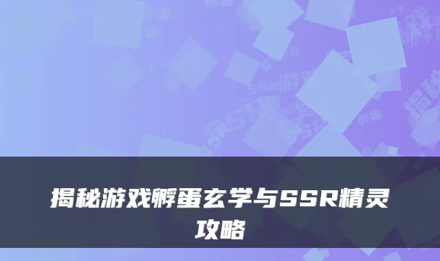 揭秘游戏孵蛋玄学与SSR精灵攻略