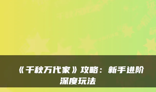 《千秋万代家》攻略:新手进阶深度玩法
