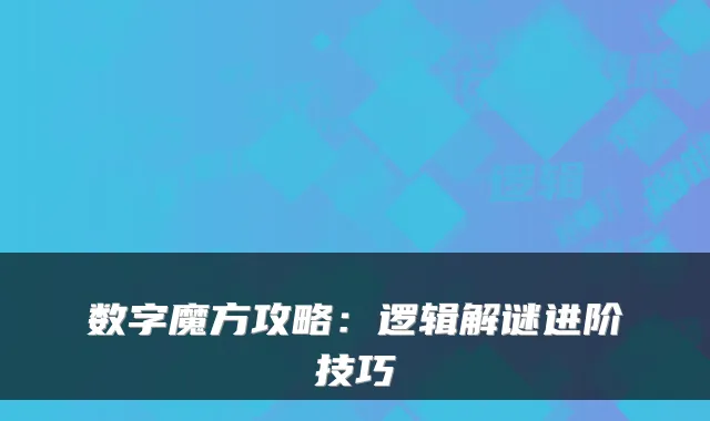 数字魔方攻略：逻辑解谜进阶技巧