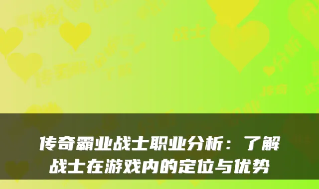 传奇霸业战士职业分析：了解战士在游戏内的定位与优势