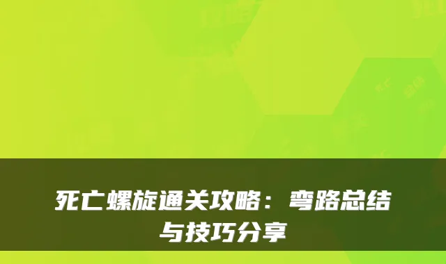 死亡螺旋通关攻略：弯路总结与技巧分享