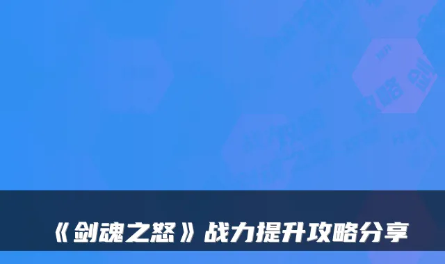 《剑魂之怒》战力提升攻略分享