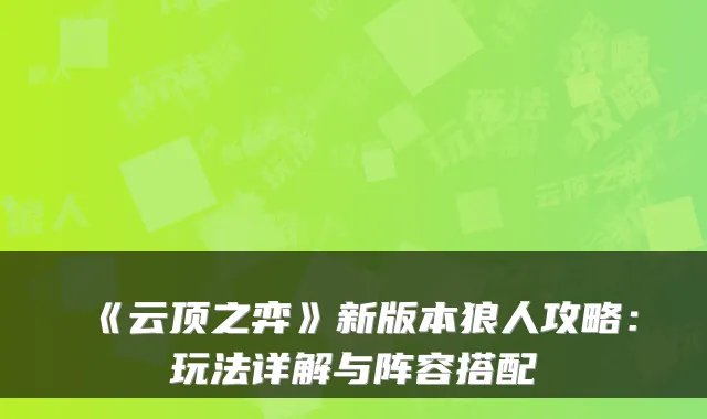 《云顶之弈》新版本狼人攻略:玩法详解与阵容搭配