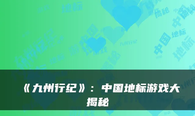 《九州行纪》：中国地标游戏大揭秘