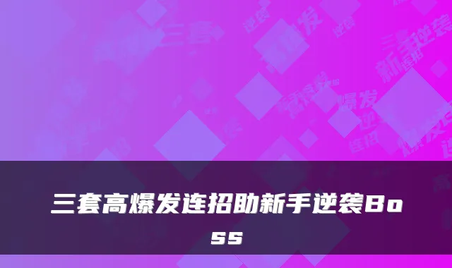 三套高爆发连招助新手逆袭Boss