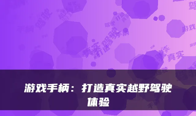 游戏手柄:打造真实越野驾驶体验