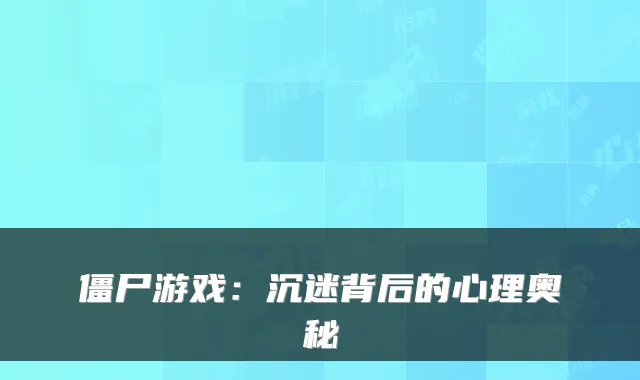 僵尸游戏:沉迷背后的心理奥秘