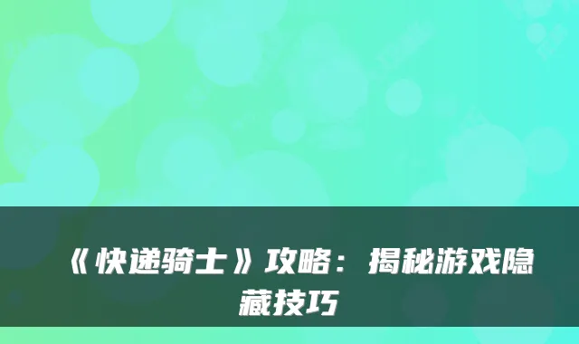 《快递骑士》攻略：揭秘游戏隐藏技巧