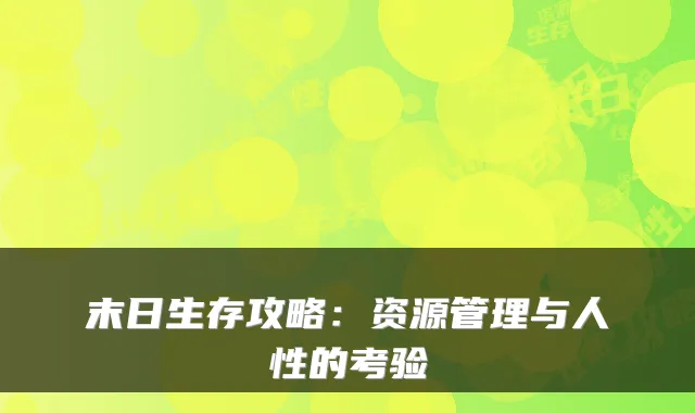 末日生存攻略:资源管理与人性的考验