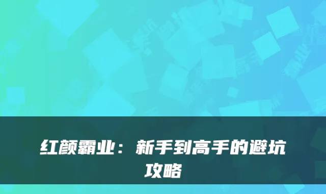 红颜霸业：新手到高手的避坑攻略