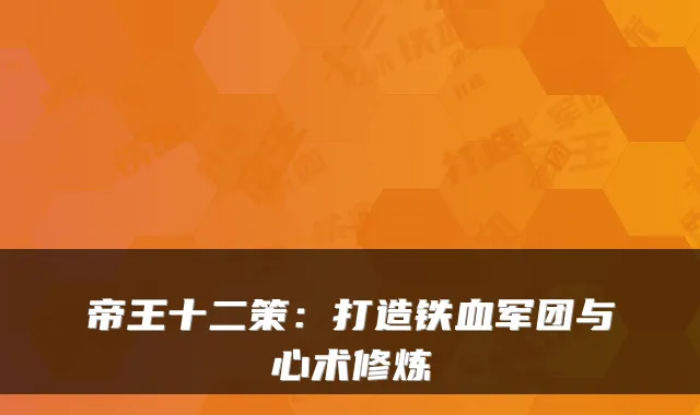 帝王十二策：打造铁血军团与心术修炼