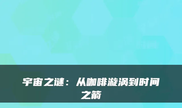 宇宙之谜：从咖啡漩涡到时间之箭