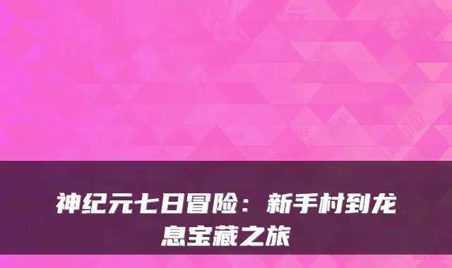 神纪元七日冒险:新手村到龙息宝藏之旅