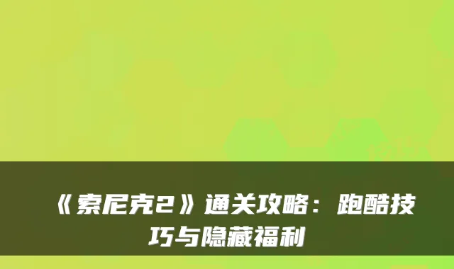 《索尼克2》通关攻略：跑酷技巧与隐藏福利
