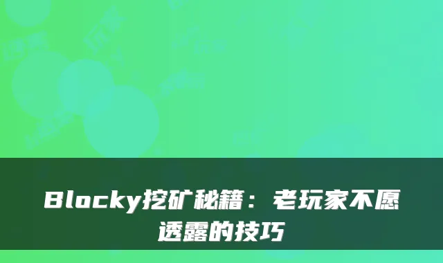 Blocky挖矿秘籍:老玩家不愿透露的技巧