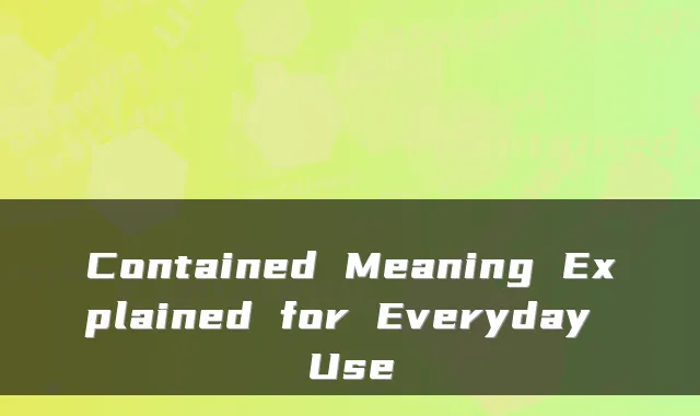Contained Meaning Explained for Everyday Use
